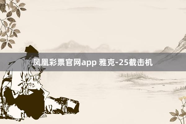凤凰彩票官网app 雅克-25截击机