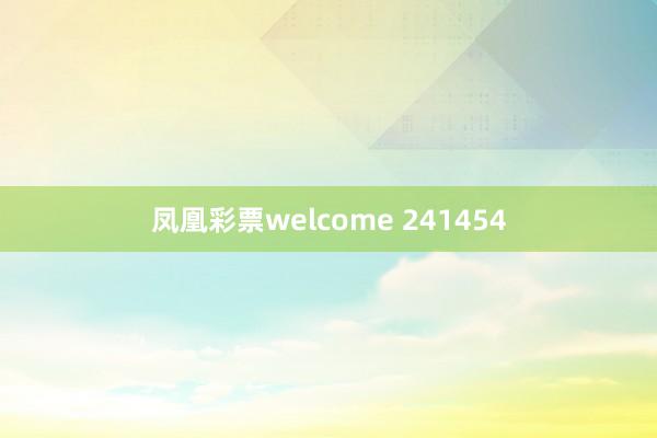 凤凰彩票welcome 241454