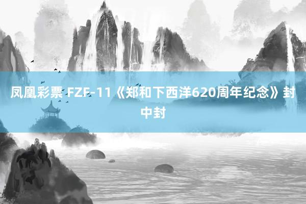 凤凰彩票 FZF-11《郑和下西洋620周年纪念》封中封