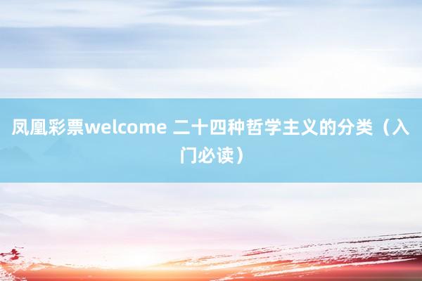 凤凰彩票welcome 二十四种哲学主义的分类（入门必读）