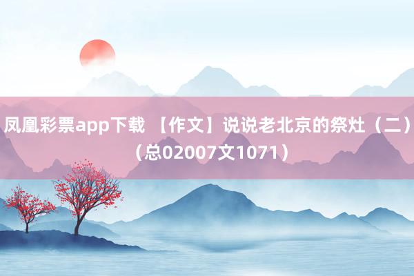 凤凰彩票app下载 【作文】说说老北京的祭灶（二）（总02007文1071）