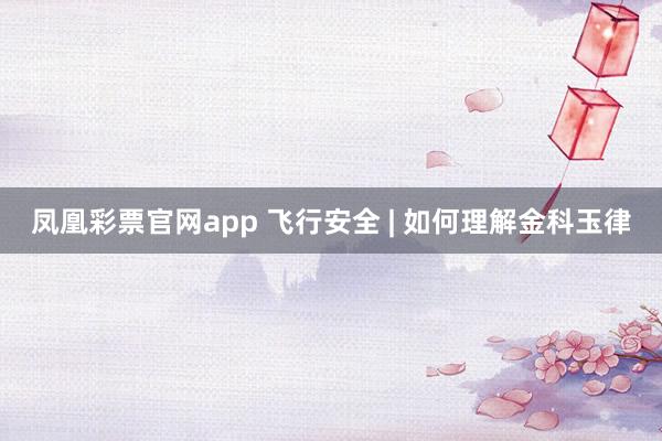 凤凰彩票官网app 飞行安全 | 如何理解金科玉律
