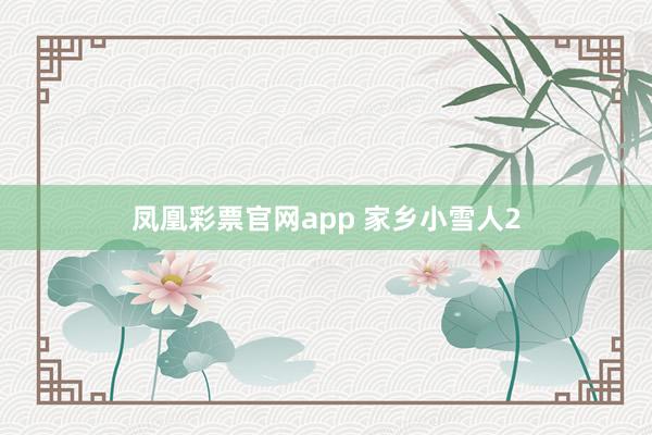 凤凰彩票官网app 家乡小雪人2