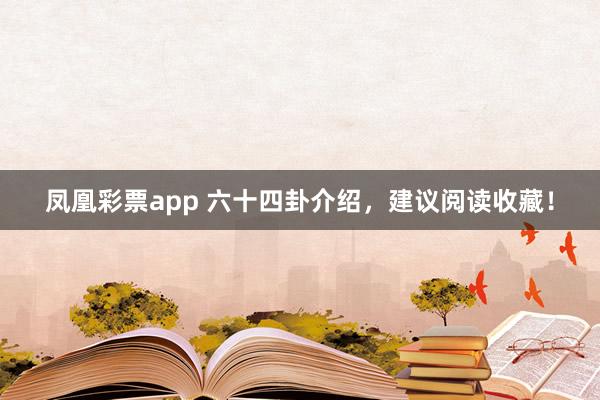 凤凰彩票app 六十四卦介绍，建议阅读收藏！