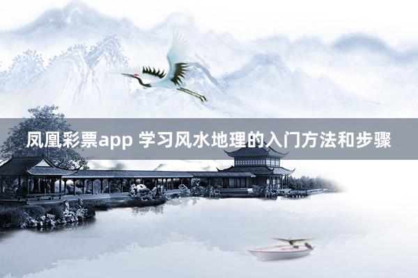 凤凰彩票app 学习风水地理的入门方法和步骤