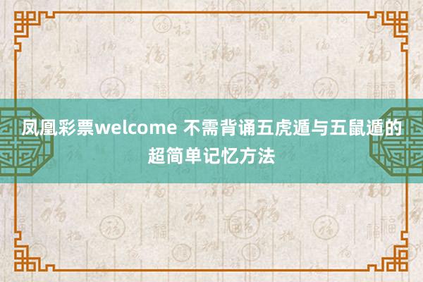 凤凰彩票welcome 不需背诵五虎遁与五鼠遁的超简单记忆方法