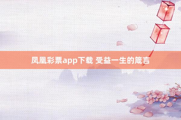 凤凰彩票app下载 受益一生的箴言