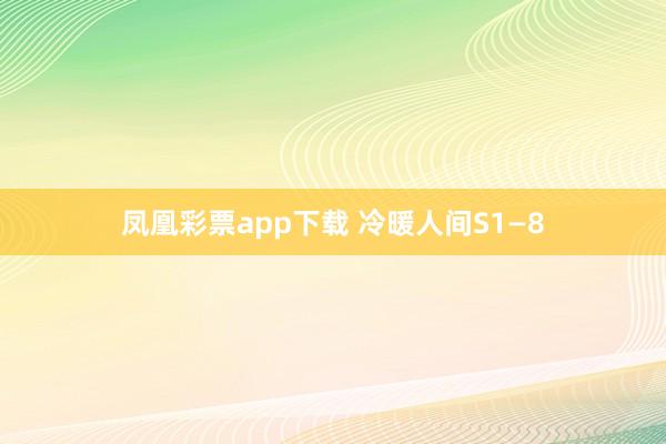 凤凰彩票app下载 冷暖人间S1—8