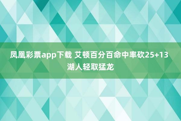 凤凰彩票app下载 艾顿百分百命中率砍25+13 湖人轻取猛龙