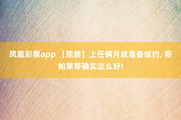 凤凰彩票app 【观察】上任俩月就准备续约, 斯帕莱蒂确实这么好!