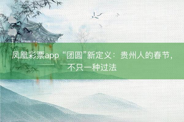 凤凰彩票app “团圆”新定义：贵州人的春节，不只一种过法